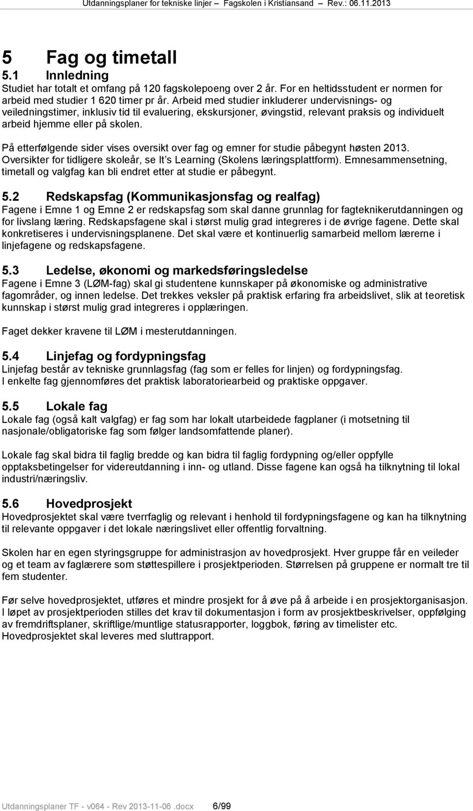 På etterfølgende sider vises oversikt over fag og emner for studie påbegynt høsten 2013. Oversikter for tidligere skoleår, se It s Learning (Skolens læringsplattform).