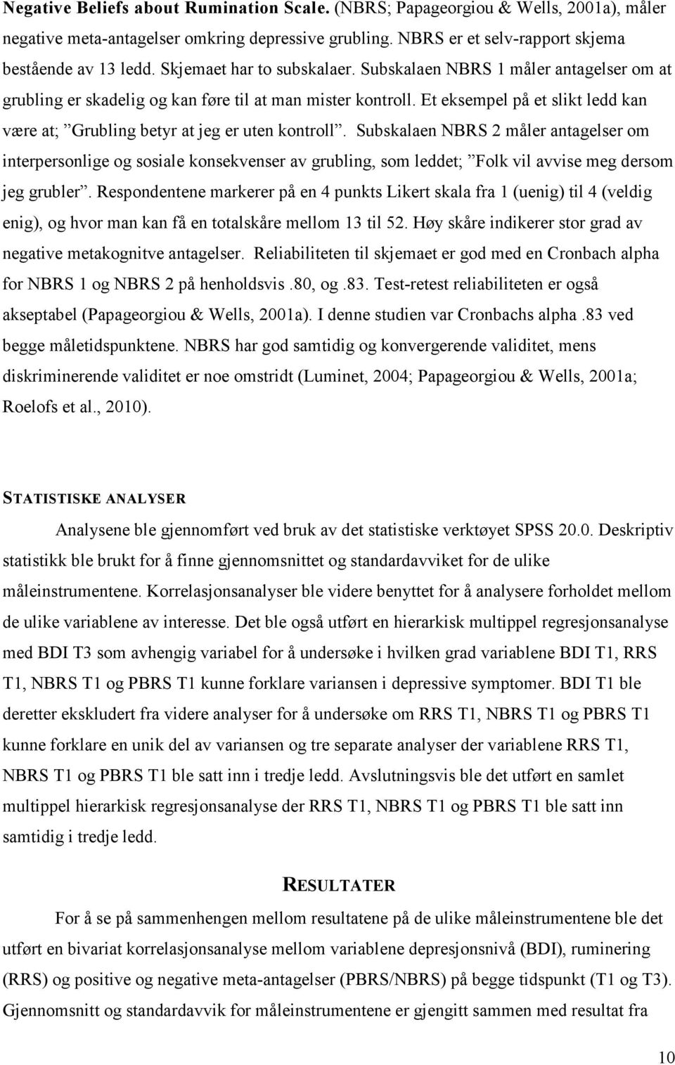 Et eksempel på et slikt ledd kan være at; Grubling betyr at jeg er uten kontroll.