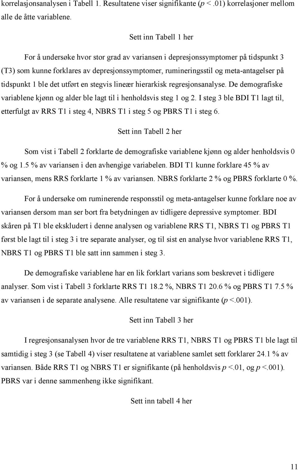 1 ble det utført en stegvis lineær hierarkisk regresjonsanalyse. De demografiske variablene kjønn og alder ble lagt til i henholdsvis steg 1 og 2.