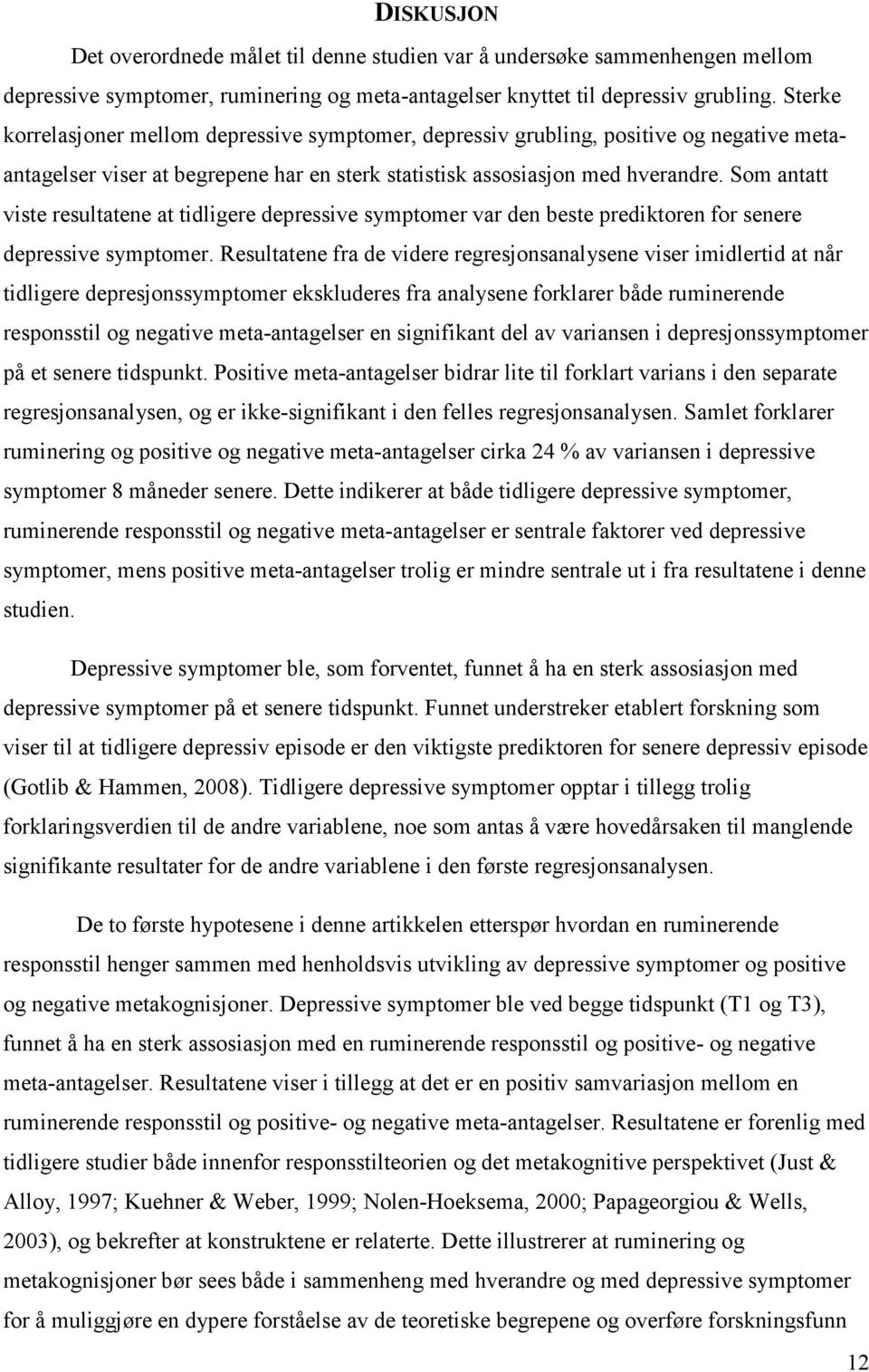 Som antatt viste resultatene at tidligere depressive symptomer var den beste prediktoren for senere depressive symptomer.