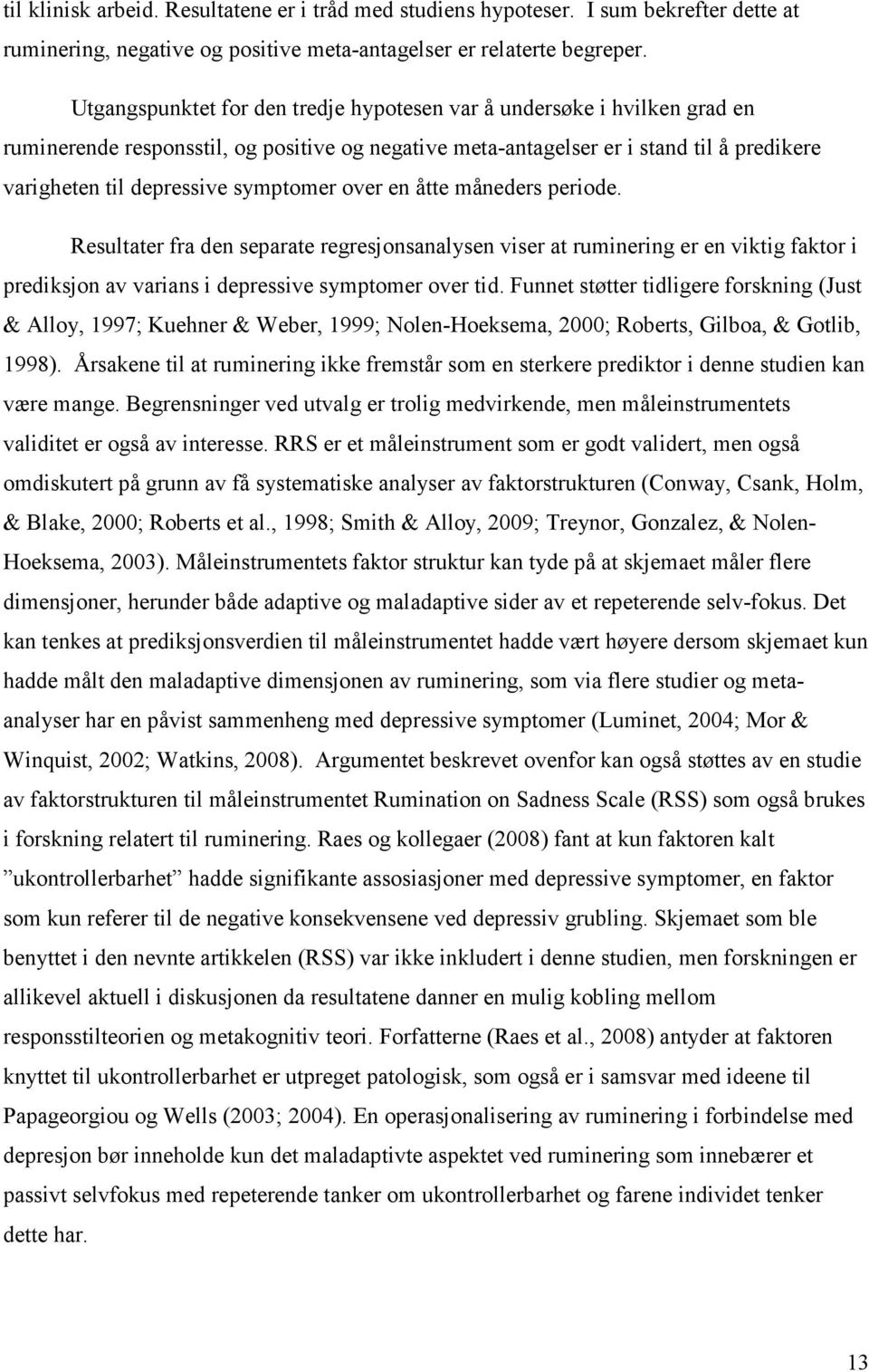 symptomer over en åtte måneders periode. Resultater fra den separate regresjonsanalysen viser at ruminering er en viktig faktor i prediksjon av varians i depressive symptomer over tid.