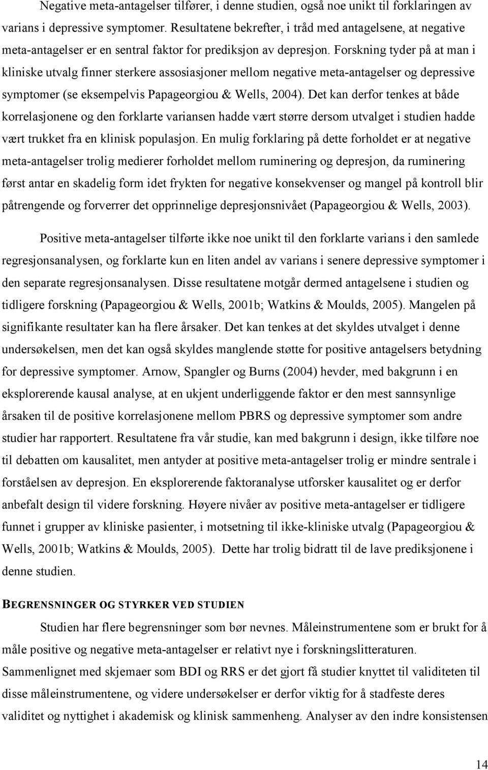 Forskning tyder på at man i kliniske utvalg finner sterkere assosiasjoner mellom negative meta-antagelser og depressive symptomer (se eksempelvis Papageorgiou & Wells, 2004).