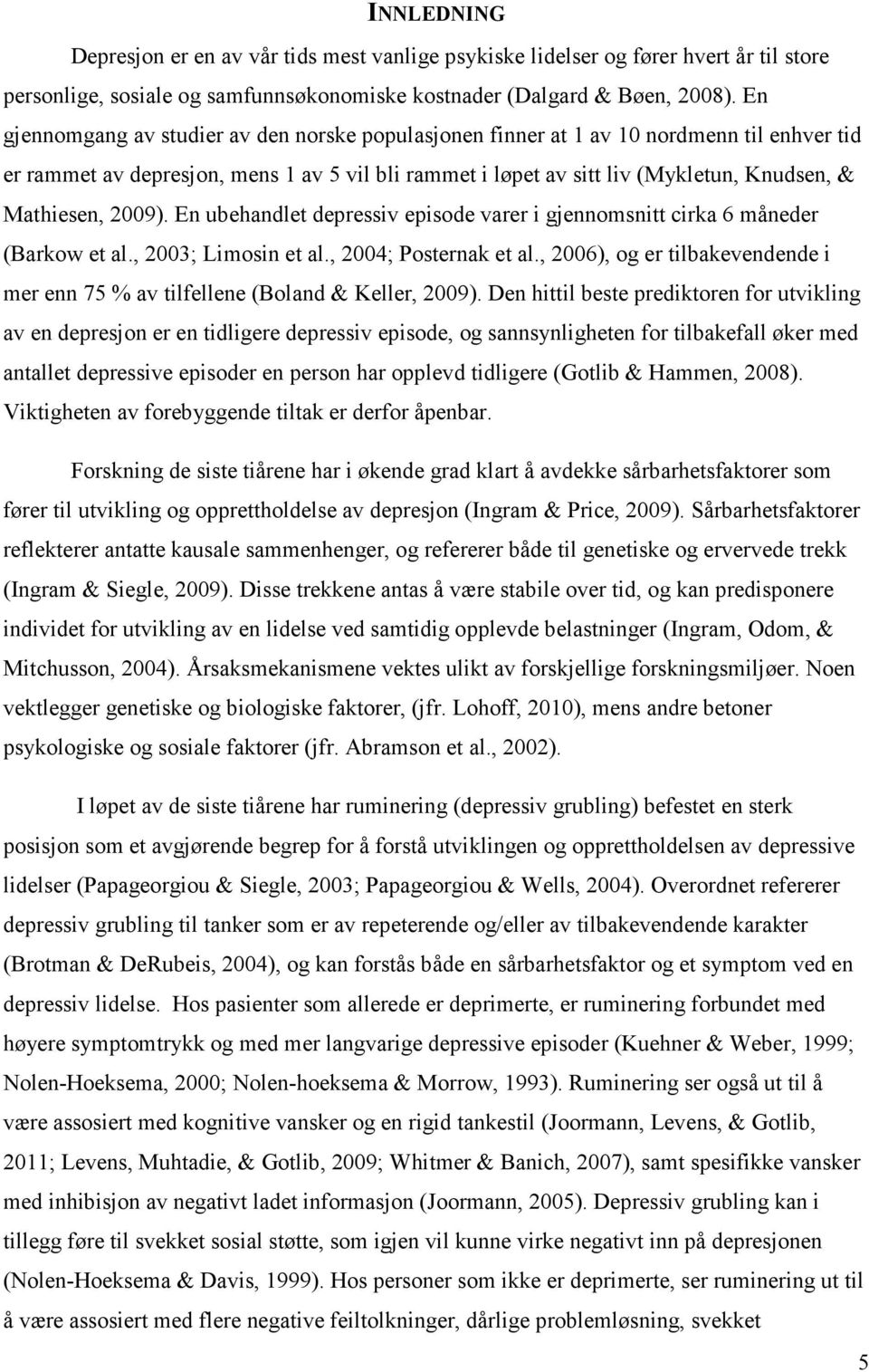 2009). En ubehandlet depressiv episode varer i gjennomsnitt cirka 6 måneder (Barkow et al., 2003; Limosin et al., 2004; Posternak et al.