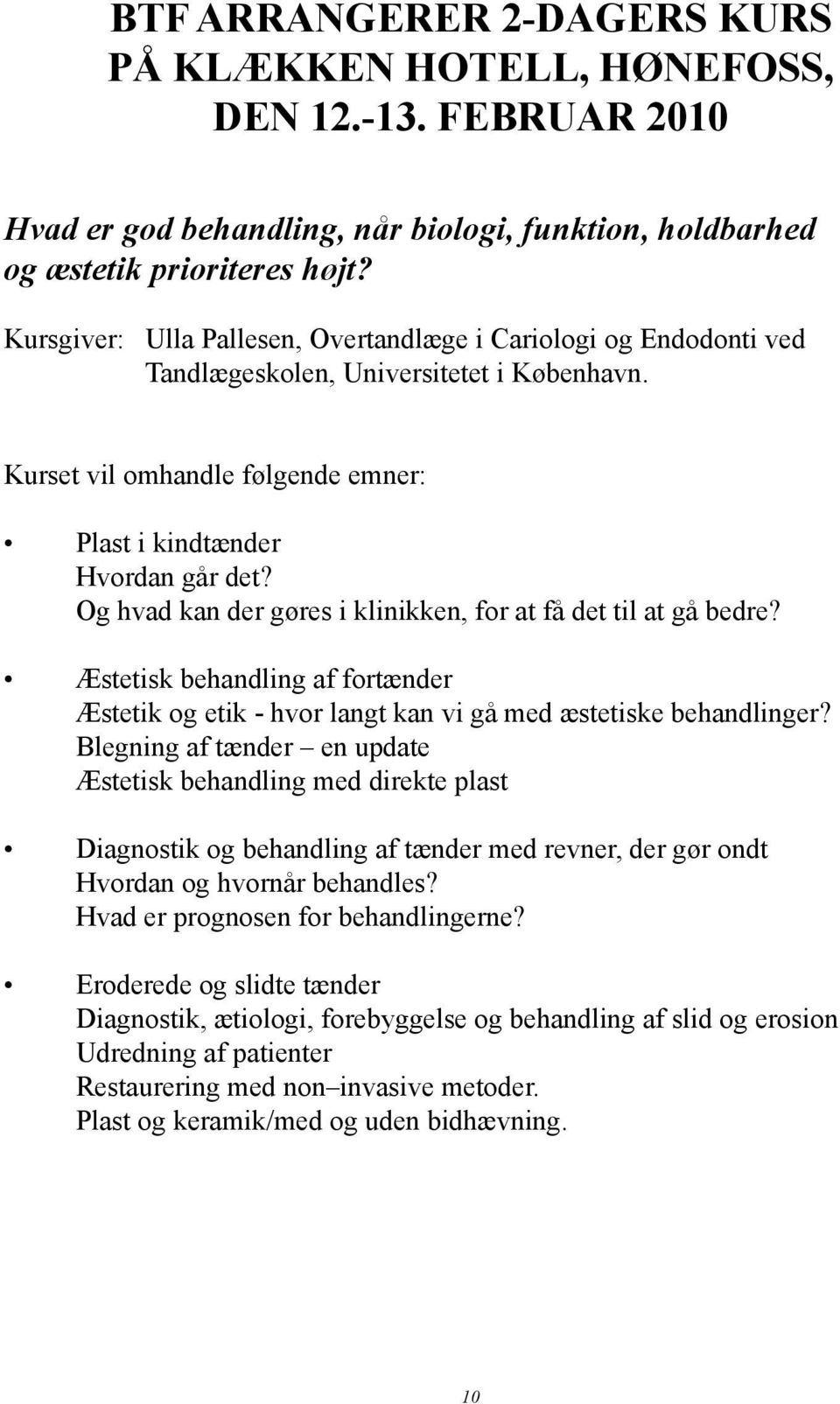 Og hvad kan der gøres i klinikken, for at få det til at gå bedre? Æstetisk behandling af fortænder Æstetik og etik - hvor langt kan vi gå med æstetiske behandlinger?