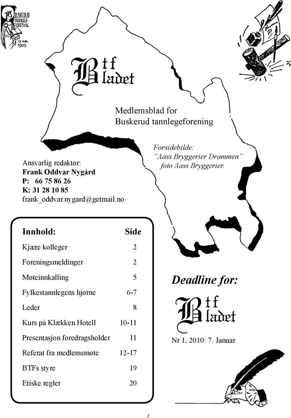 Innhold: Side Kjære kolleger 2 Foreningsmeldinger 2 Møteinnkalling 5 Fylkestannlegens hjørne 6-7 Deadline for: Leder 8