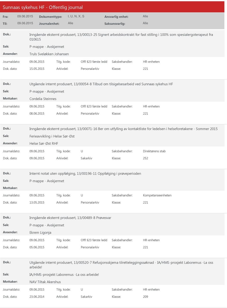 2015 Arkivdel: Personalarkiv Inngående eksternt produsert, 13/00071-16 Ber om utfylling av kontaktliste for ledelsen i helseforetakene - Sommer 2015 Ferieavvikling i Helse Sør-Øst Helse Sør-Øst RHF