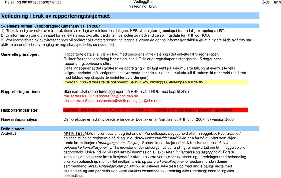 2) Gi informasjon om grunnlaget for inntektsføring, dvs utført aktivitet i perioden og nødvendige styringsdata for RHF og HOD.