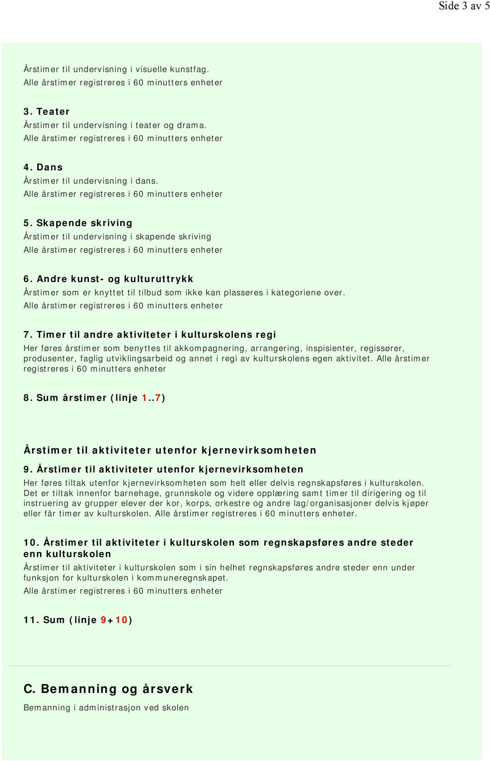 Timer til andre aktiviteter i kulturskolens regi Her føres årstimer som benyttes til akkompagnering, arrangering, inspisienter, regissører, produsenter, faglig utviklingsarbeid og annet i regi av