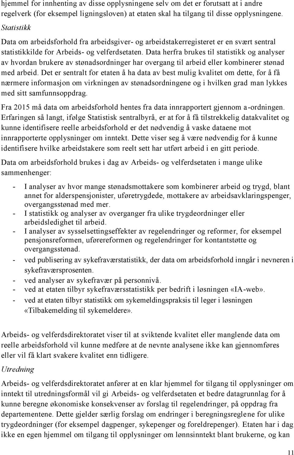 Data herfra brukes til statistikk og analyser av hvordan brukere av stønadsordninger har overgang til arbeid eller kombinerer stønad med arbeid.