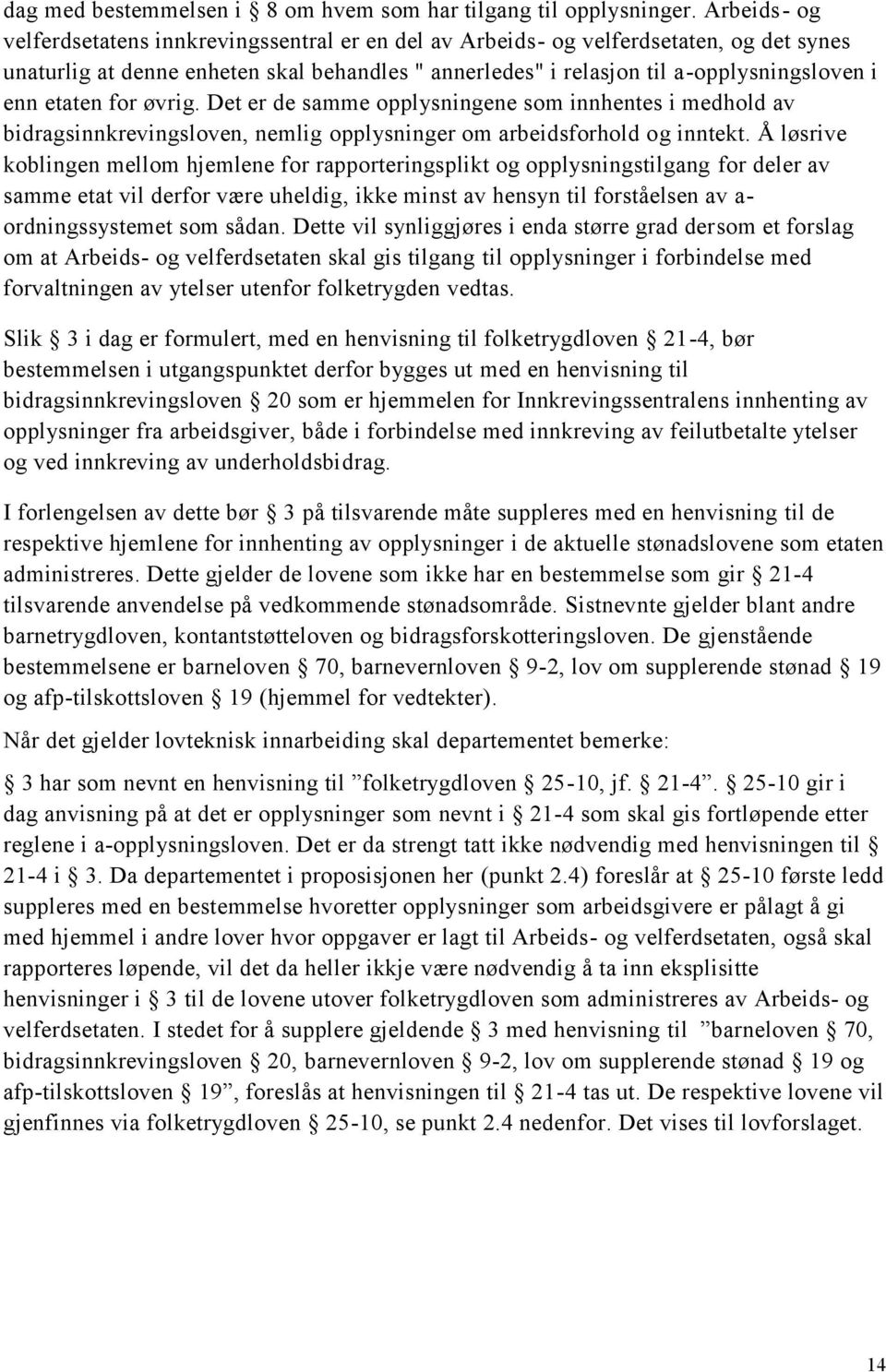 etaten for øvrig. Det er de samme opplysningene som innhentes i medhold av bidragsinnkrevingsloven, nemlig opplysninger om arbeidsforhold og inntekt.