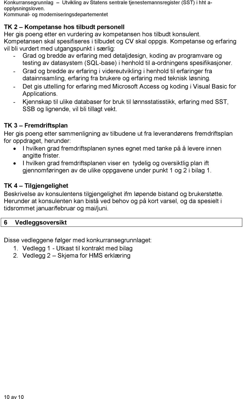 spesifikasjoner. - Grad og bredde av erfaring i videreutvikling i henhold til erfaringer fra datainnsamling, erfaring fra brukere og erfaring med teknisk løsning.