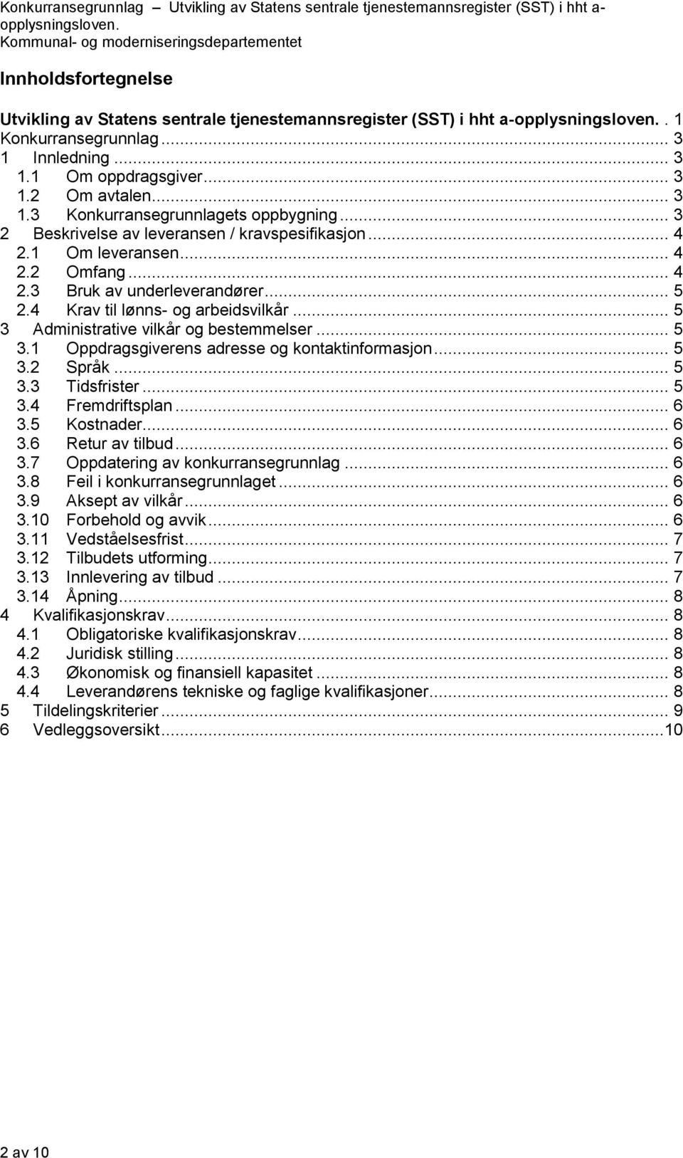 .. 5 3 Administrative vilkår og bestemmelser... 5 3.1 Oppdragsgiverens adresse og kontaktinformasjon... 5 3.2 Språk... 5 3.3 Tidsfrister... 5 3.4 Fremdriftsplan... 6 3.5 Kostnader... 6 3.6 Retur av tilbud.