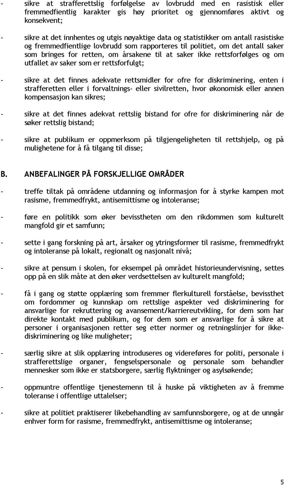 utfallet av saker som er rettsforfulgt; - sikre at det finnes adekvate rettsmidler for ofre for diskriminering, enten i strafferetten eller i forvaltnings- eller sivilretten, hvor økonomisk eller