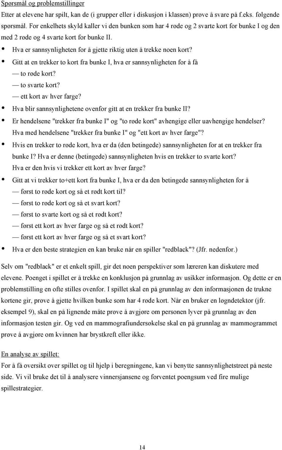 Hva er sannsynligheten for å gjette riktig uten å trekke noen kort? Gitt at en trekker to kort fra bunke I, hva er sannsynligheten for å få to røde kort? to svarte kort? ett kort av hver farge?