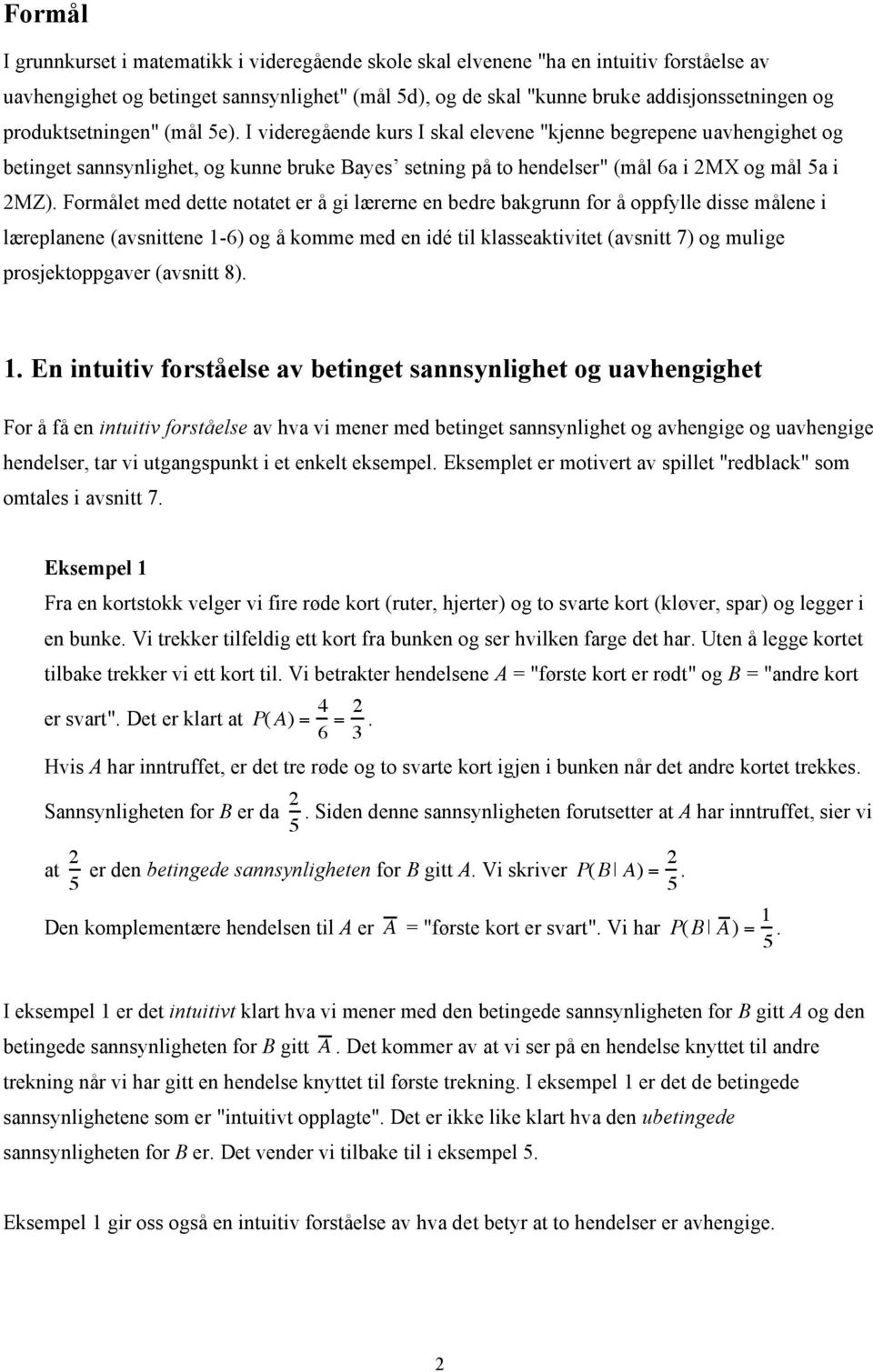 Formålet med dette notatet er å gi lærerne en bedre bakgrunn for å oppfylle disse målene i læreplanene (avsnittene 1-6) og å komme med en idé til klasseaktivitet (avsnitt 7) og mulige