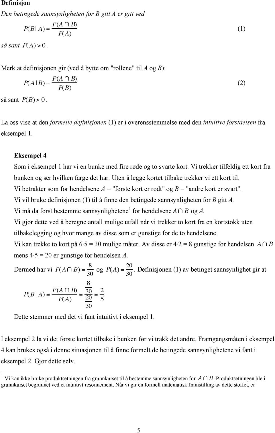 La oss vise at den formelle definisjonen (1) er i overensstemmelse med den intuitive forståelsen fra eksempel 1. Eksempel 4 Som i eksempel 1 har vi en bunke med fire røde og to svarte kort.