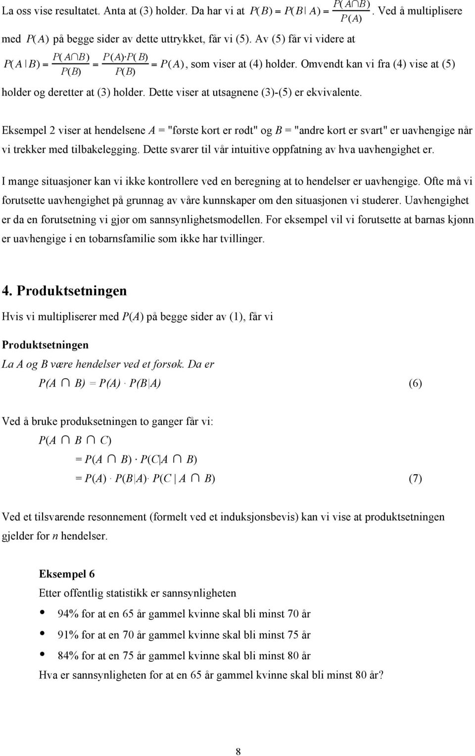 Dette viser at utsagnene (3)-(5) er ekvivalente. Eksempel 2 viser at hendelsene A = "første kort er rødt" og B = "andre kort er svart" er uavhengige når vi trekker med tilbakelegging.