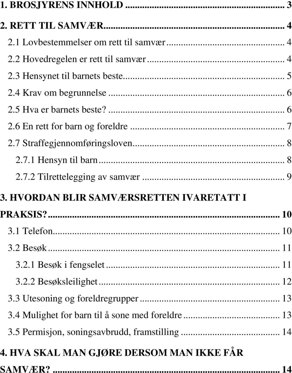 .. 9 3. HVORDAN BLIR SAMVÆRSRETTEN IVARETATT I PRAKSIS?... 10 3.1 Telefon... 10 3.2 Besøk... 11 3.2.1 Besøk i fengselet... 11 3.2.2 Besøksleilighet... 12 3.