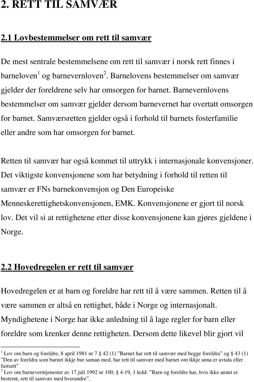 Samværsretten gjelder også i forhold til barnets fosterfamilie eller andre som har omsorgen for barnet. Retten til samvær har også kommet til uttrykk i internasjonale konvensjoner.