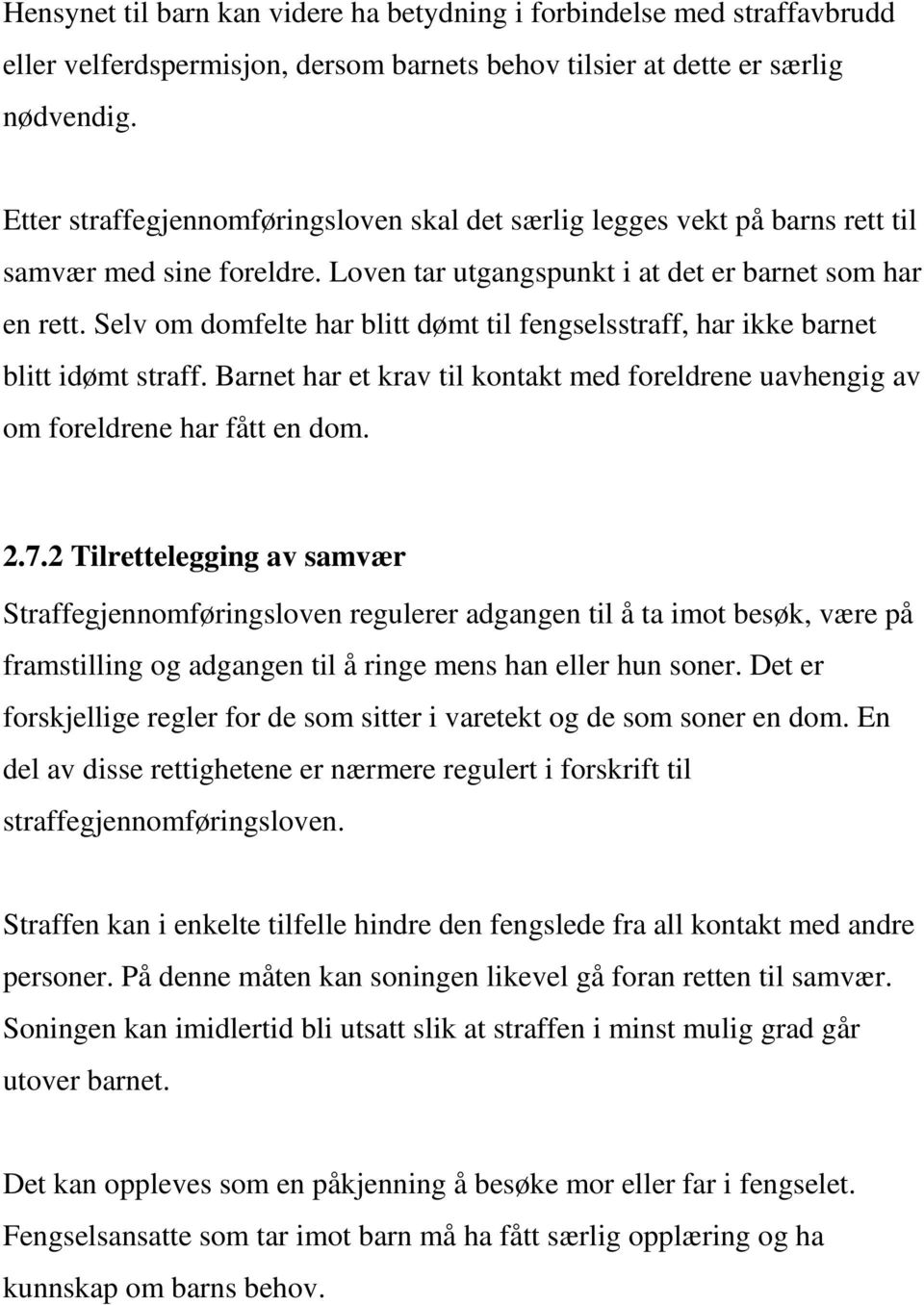 Selv om domfelte har blitt dømt til fengselsstraff, har ikke barnet blitt idømt straff. Barnet har et krav til kontakt med foreldrene uavhengig av om foreldrene har fått en dom. 2.7.