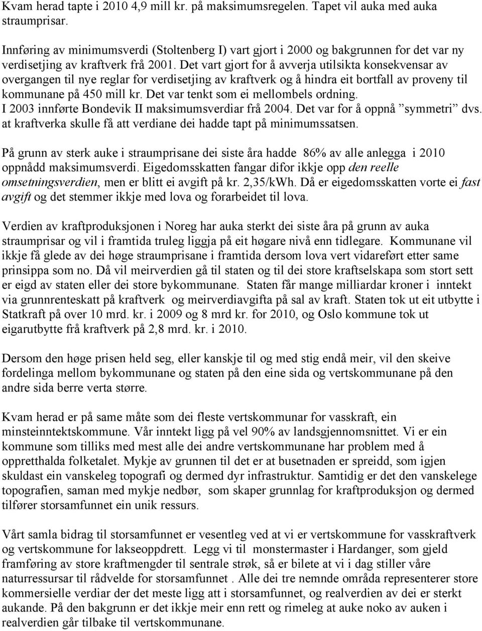 Det vart gjort for å avverja utilsikta konsekvensar av overgangen til nye reglar for verdisetjing av kraftverk og å hindra eit bortfall av proveny til kommunane på 450 mill kr.