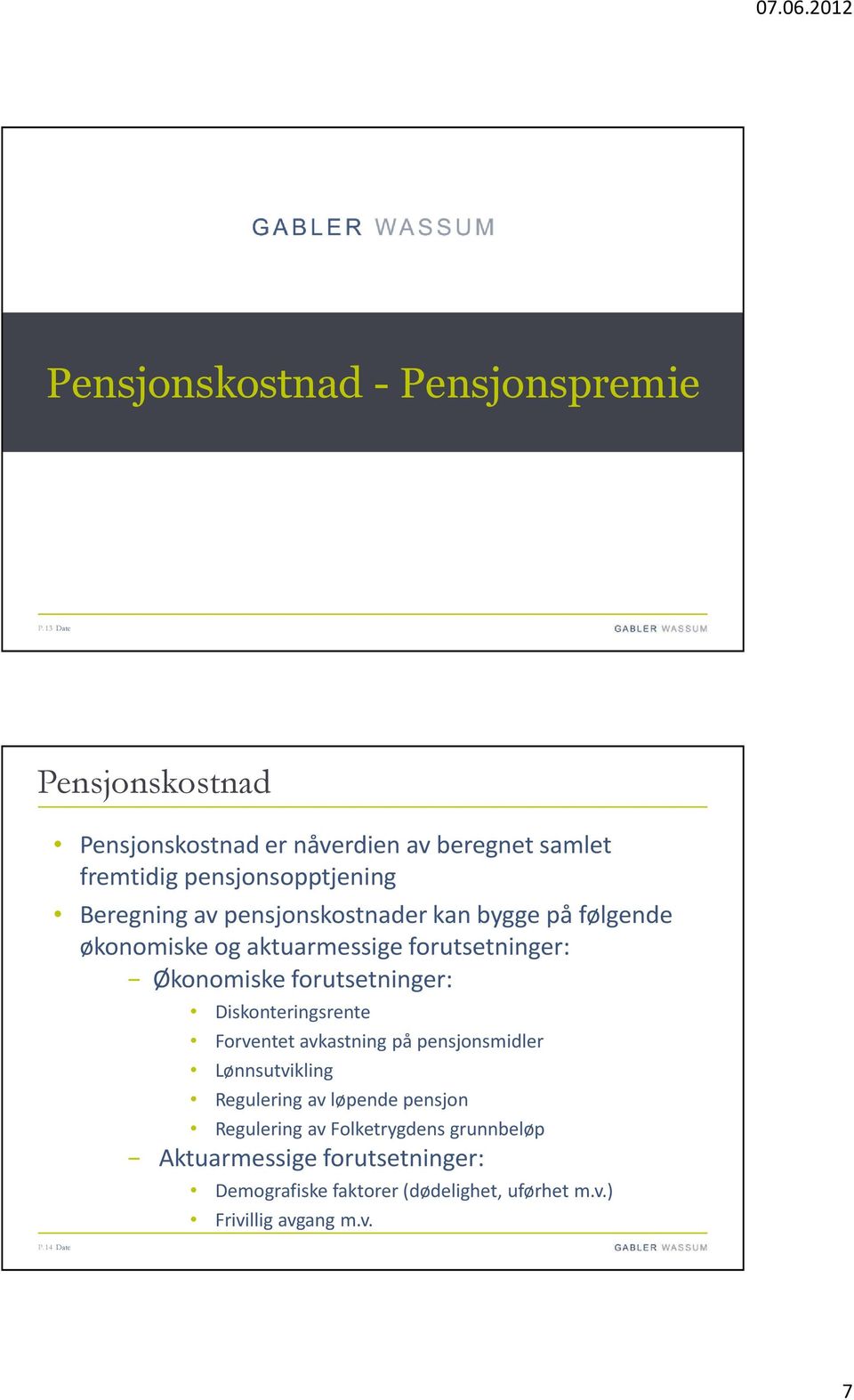 pensjonskostnader kan bygge på følgende økonomiske og aktuarmessige forutsetninger: Økonomiske forutsetninger: P.