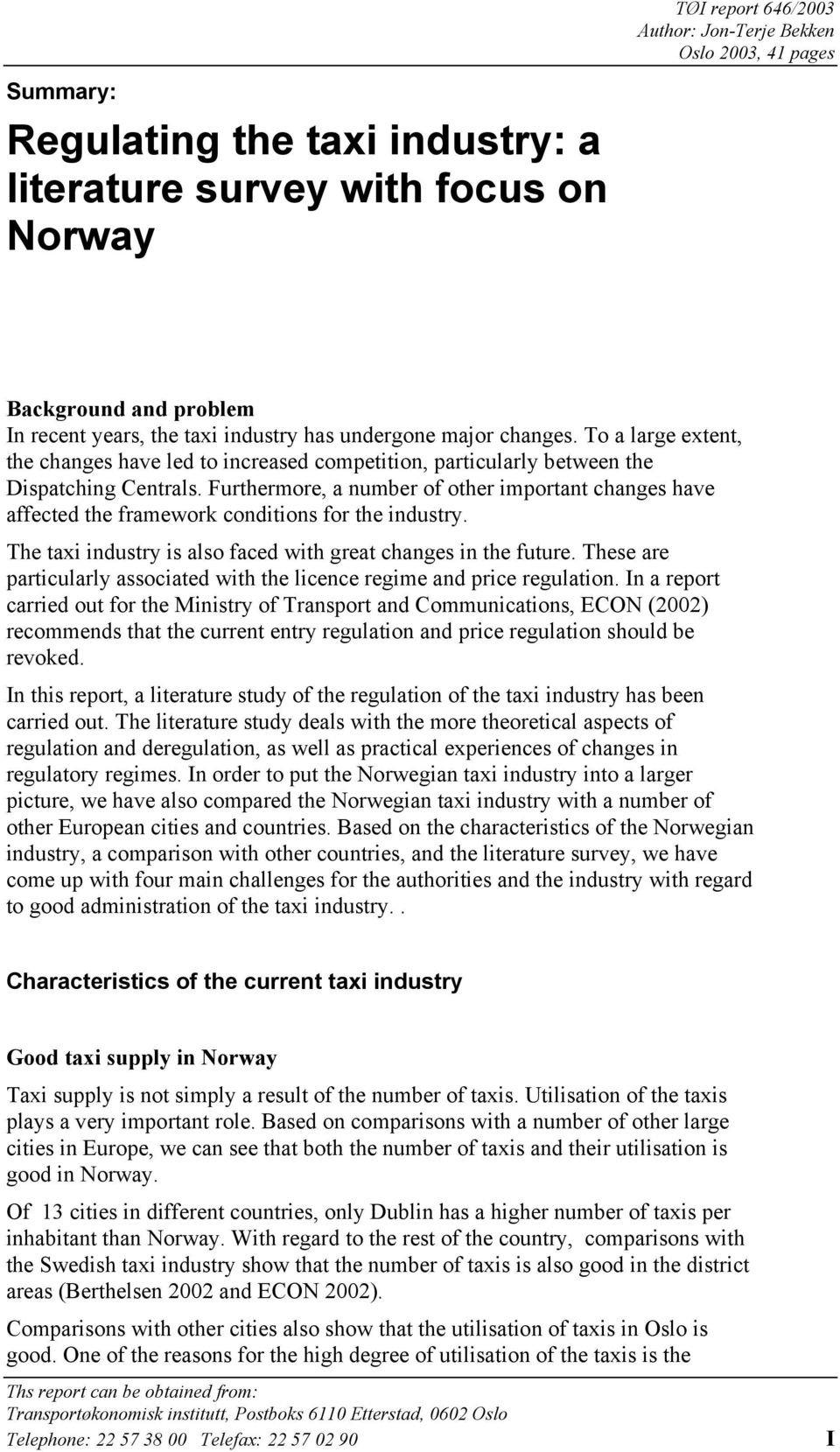 Furthermore, a number of other important changes have affected the framework conditions for the industry. The taxi industry is also faced with great changes in the future.