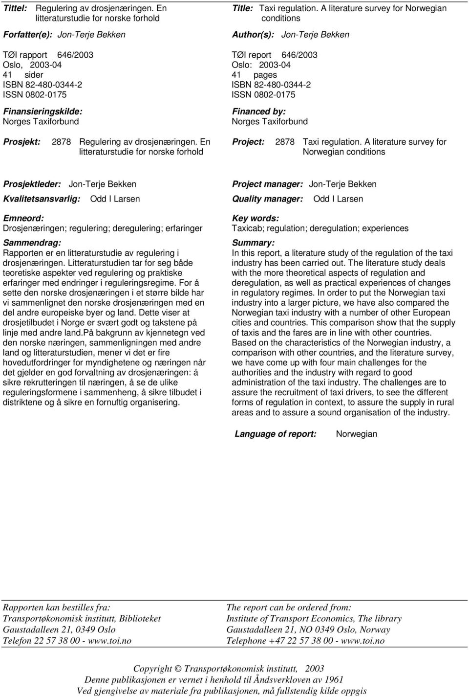 ISSN 0802-0175 ISSN 0802-0175 Finansieringskilde: Norges Taxiforbund Financed by: Norges Taxiforbund Prosjekt: 2878 Regulering av drosjenæringen. En Project: 2878 Taxi regulation.