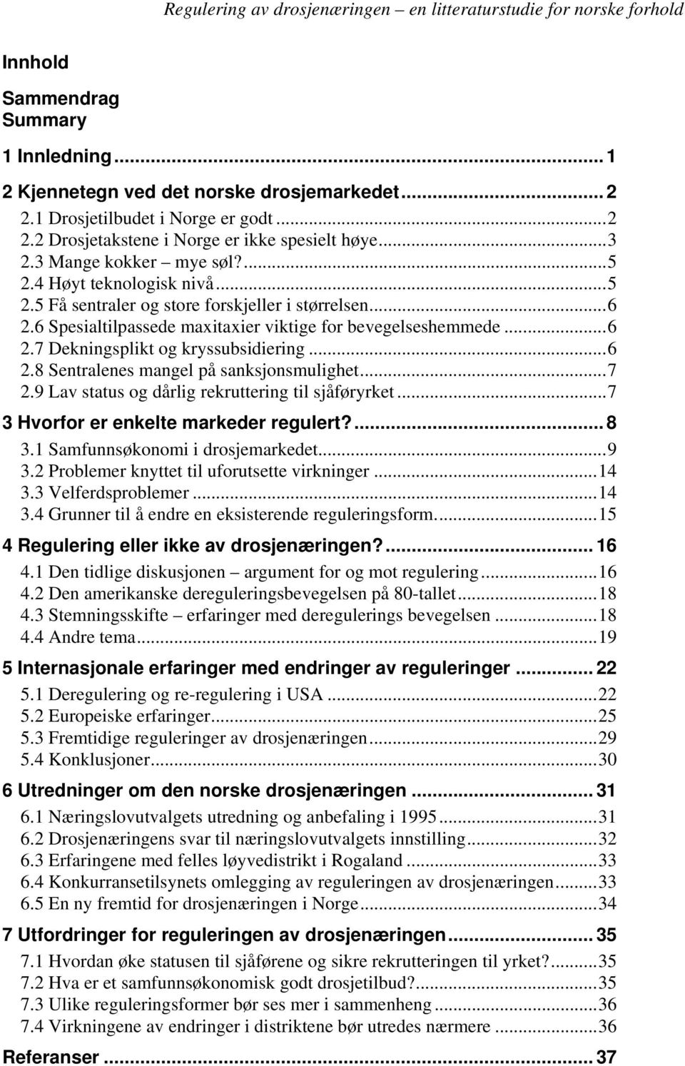 ..6 2.8 Sentralenes mangel på sanksjonsmulighet...7 2.9 Lav status og dårlig rekruttering til sjåføryrket...7 3 Hvorfor er enkelte markeder regulert?... 8 3.1 Samfunnsøkonomi i drosjemarkedet...9 3.