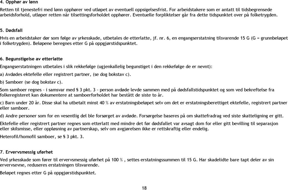 Dødsfall Hvis en arbeidstaker dør som følge av yrkesskade, utbetales de etterlatte, jf. nr. 6, en engangserstatning tilsvarende 15 G (G = grunnbeløpet i folketrygden).