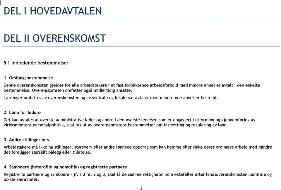 Overenskomsten omfatter også midlertidig ansatte. Lærlinger omfattes av overenskomsten og av sentrale og lokale særavtaler med mindre noe annet er bestemt. 2.