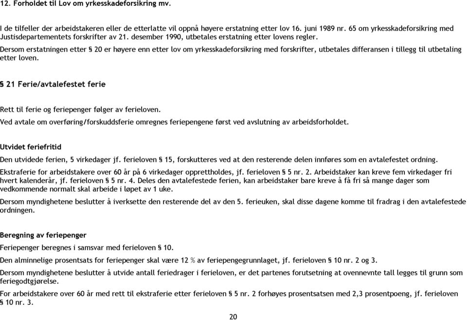 Dersom erstatningen etter 20 er høyere enn etter lov om yrkesskadeforsikring med forskrifter, utbetales differansen i tillegg til utbetaling etter loven.