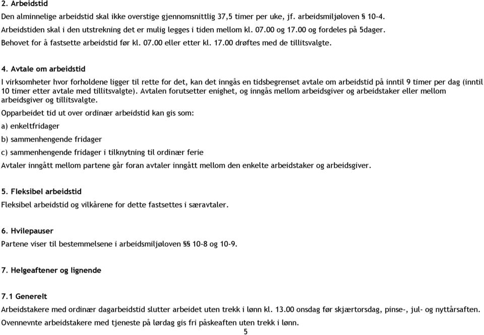 Avtale om arbeidstid I virksomheter hvor forholdene ligger til rette for det, kan det inngås en tidsbegrenset avtale om arbeidstid på inntil 9 timer per dag (inntil 10 timer etter avtale med