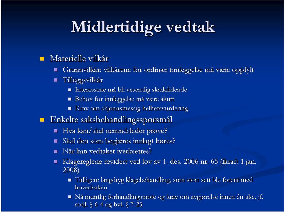 Skal den som begjæres innlagt høres? h Når r kan vedtaket iverksettes? Klagereglene revidert ved lov av 1. des. 2006 nr. 65 (ikraft( 1.jan.