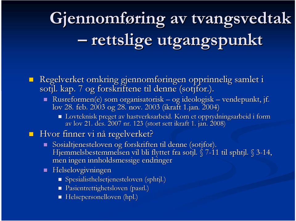 Kom et opprydningsarbeid i form av lov 21. des. 2007 nr. 123 (stort sett ikraft 1. jan. 2008) Hvor finner vi nån regelverket? Sosialtjenesteloven og forskriften til denne (sotjfor( sotjfor).