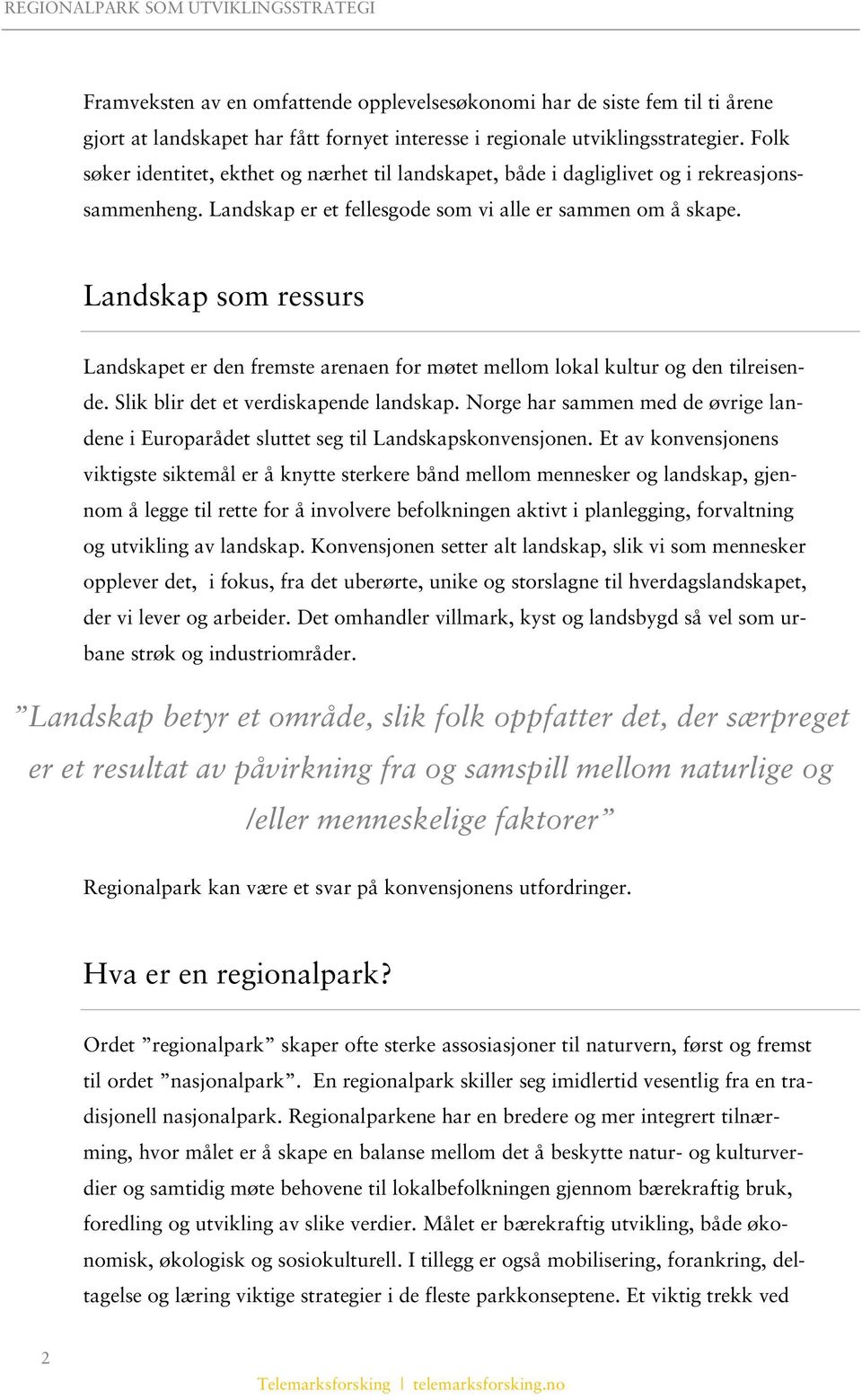 Landskap som ressurs Landskapet er den fremste arenaen for møtet mellom lokal kultur og den tilreisende. Slik blir det et verdiskapende landskap.