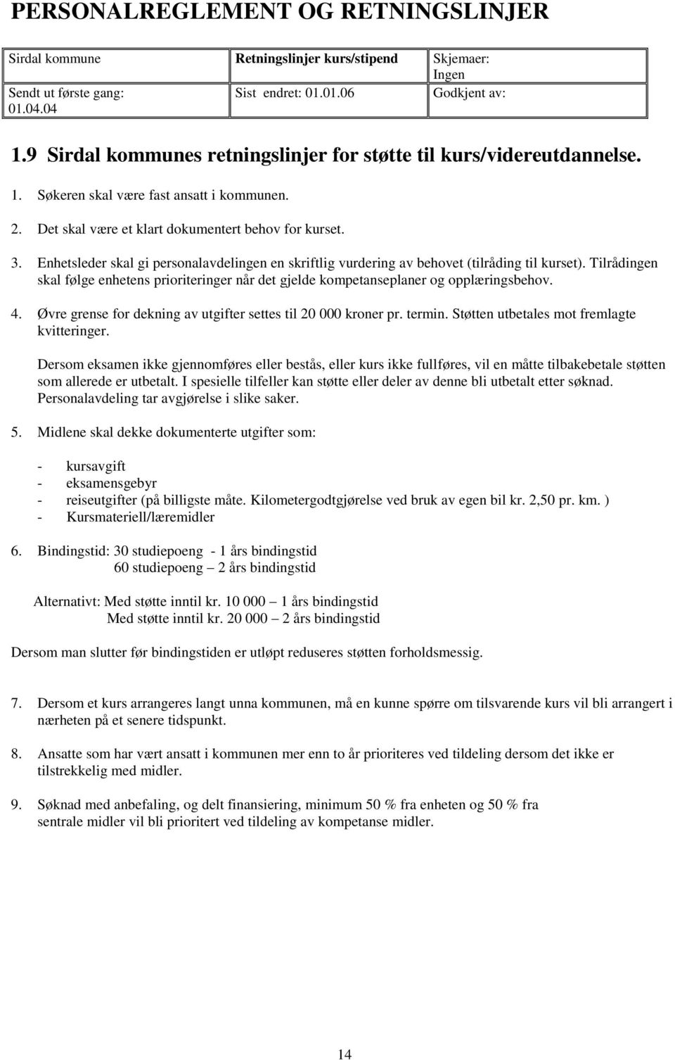 Enhetsleder skal gi personalavdelingen en skriftlig vurdering av behovet (tilråding til kurset). Tilrådingen skal følge enhetens prioriteringer når det gjelde kompetanseplaner og opplæringsbehov. 4.