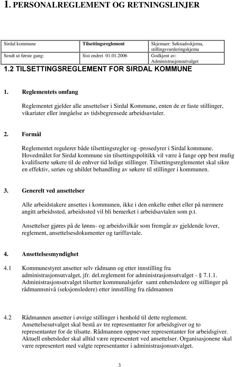 Reglementets omfang Reglementet gjelder alle ansettelser i Sirdal Kommune, enten de er faste stillinger, vikariater eller inngåelse av tidsbegrensede arbeidsavtaler. 2.