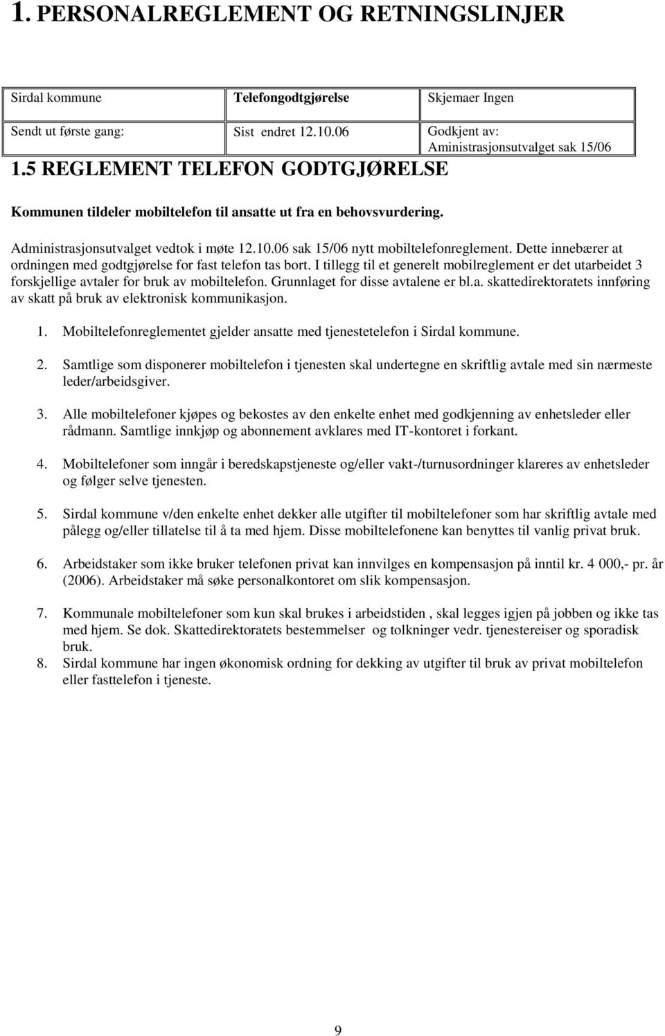 Dette innebærer at ordningen med godtgjørelse for fast telefon tas bort. I tillegg til et generelt mobilreglement er det utarbeidet 3 forskjellige avtaler for bruk av mobiltelefon.