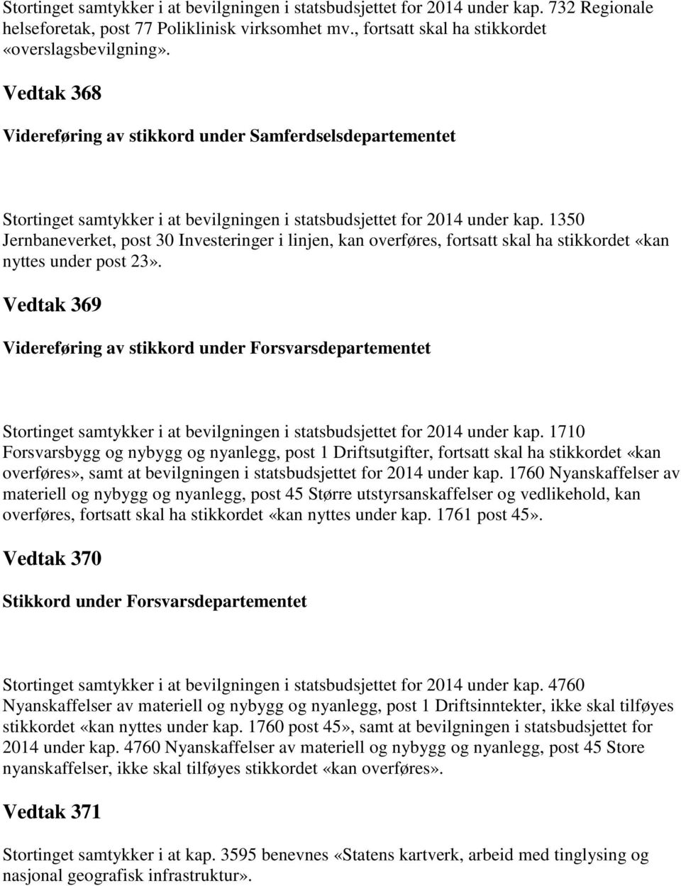 1350 Jernbaneverket, post 30 Investeringer i linjen, kan overføres, fortsatt skal ha stikkordet «kan nyttes under post 23».