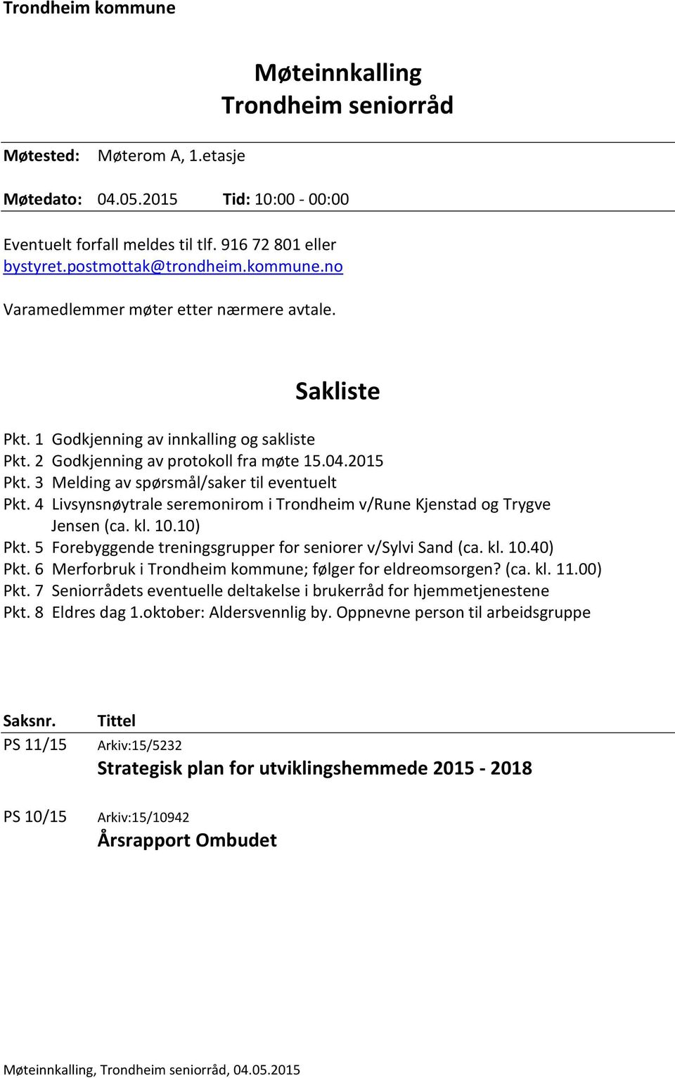 3 Melding av spørsmål/saker til eventuelt Pkt. 4 Livsynsnøytrale seremonirom i Trondheim v/rune Kjenstad og Trygve Jensen (ca. kl. 10.10) Pkt.