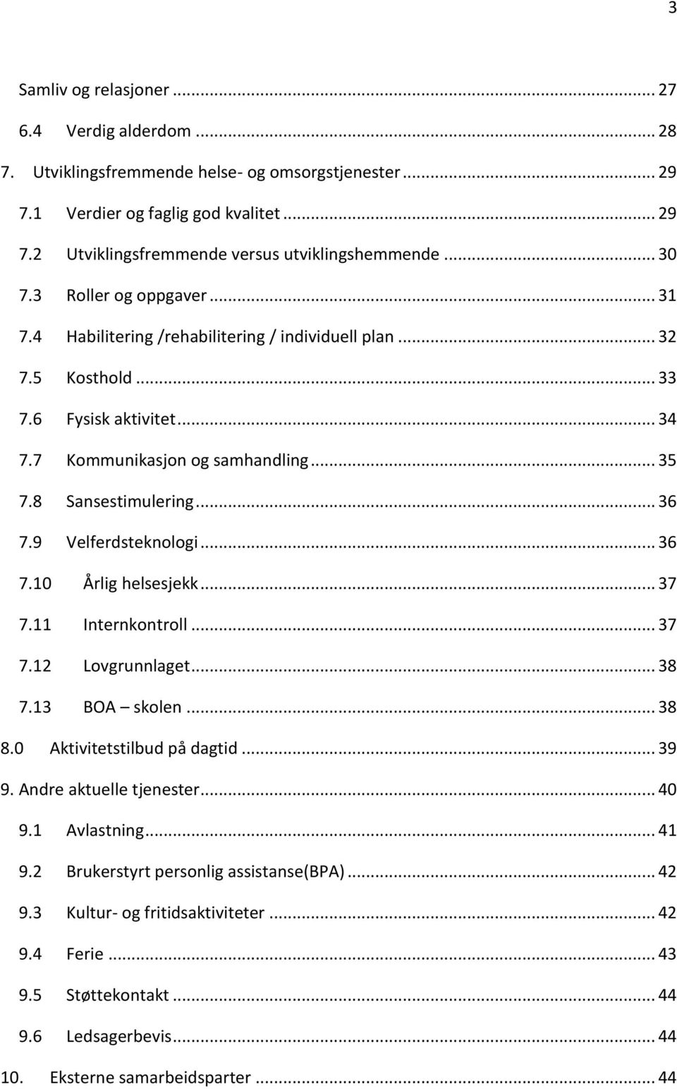 .. 36 7.9 Velferdsteknologi... 36 7.10 Årlig helsesjekk... 37 7.11 Internkontroll... 37 7.12 Lovgrunnlaget... 38 7.13 BOA skolen... 38 8.0 Aktivitetstilbud på dagtid... 39 9. Andre aktuelle tjenester.