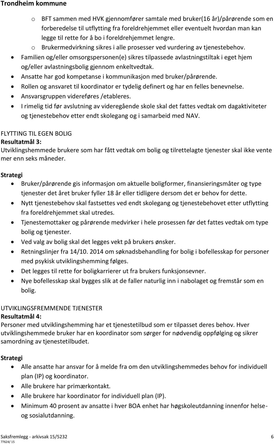 Familien og/eller omsorgspersonen(e) sikres tilpassede avlastningstiltak i eget hjem og/eller avlastningsbolig gjennom enkeltvedtak. Ansatte har god kompetanse i kommunikasjon med bruker/pårørende.