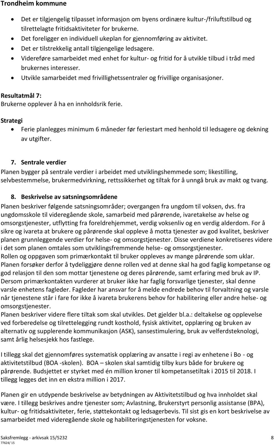 Videreføre samarbeidet med enhet for kultur- og fritid for å utvikle tilbud i tråd med brukernes interesser. Utvikle samarbeidet med frivillighetssentraler og frivillige organisasjoner.