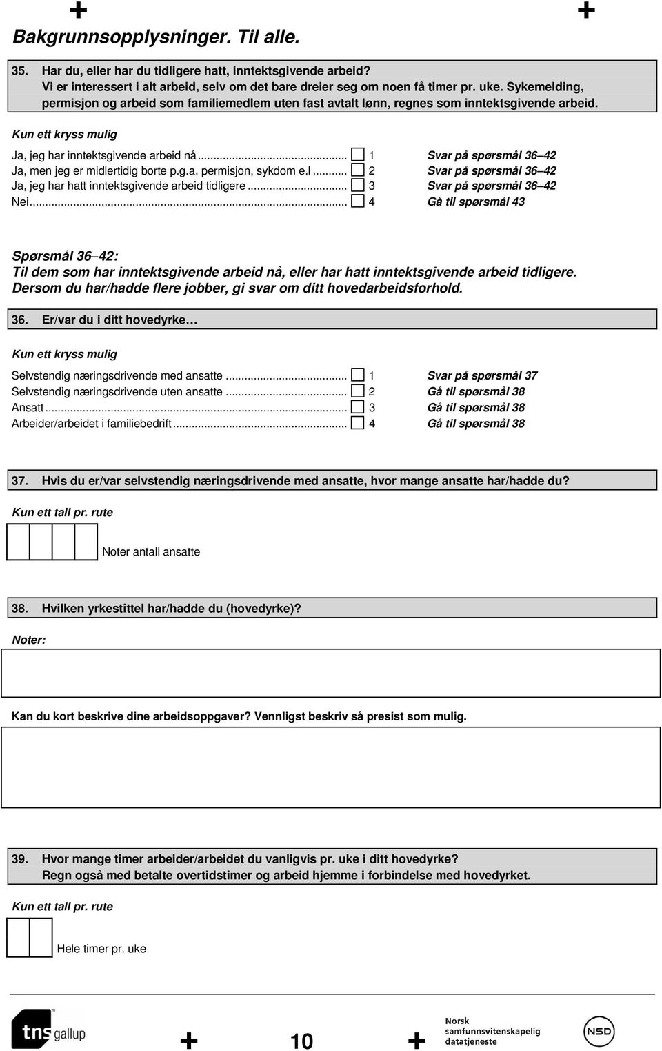 .. 1 Svar på spørsmål 36 42 Ja, men jeg er midlertidig borte p.g.a. permisjon, sykdom e.l... 2 Svar på spørsmål 36 42 Ja, jeg har hatt inntektsgivende arbeid tidligere... 3 Svar på spørsmål 36 42 Nei.