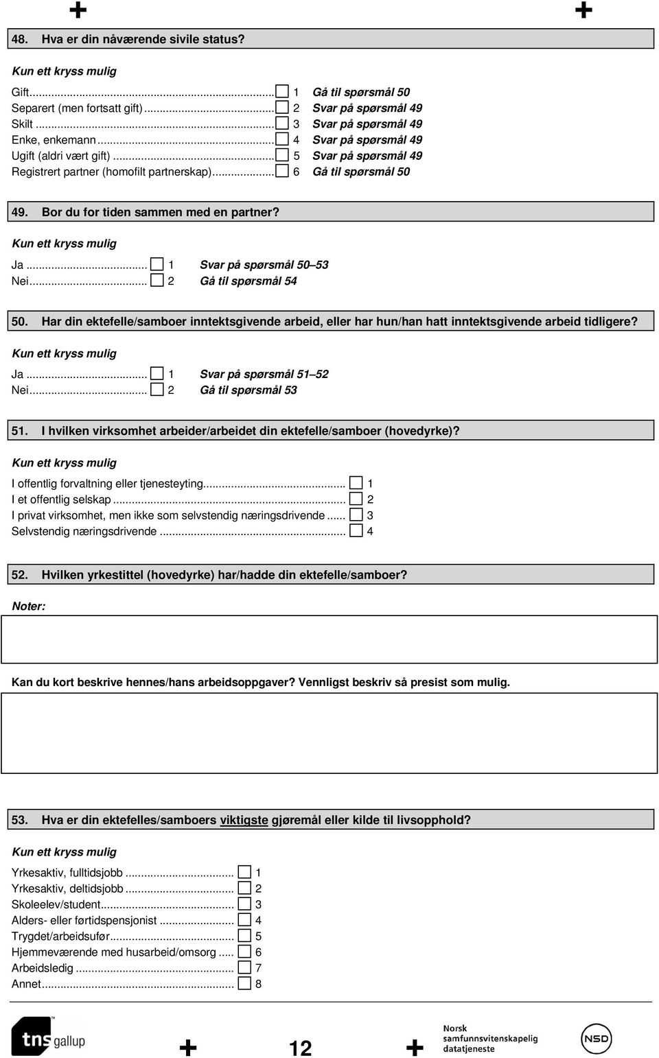 .. 1 Svar på spørsmål 50 53 Nei... 2 Gå til spørsmål 54 50. Har din ektefelle/samboer inntektsgivende arbeid, eller har hun/han hatt inntektsgivende arbeid tidligere? Ja... 1 Svar på spørsmål 51 52 Nei.