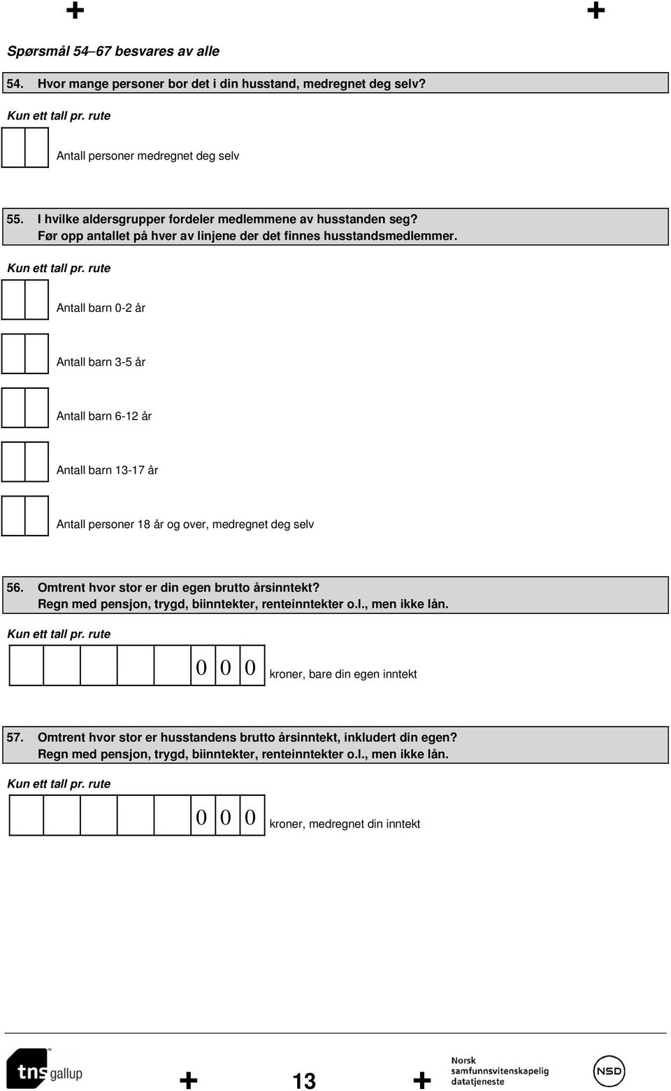 rute Antall barn 0-2 år Antall barn 3-5 år Antall barn 6-12 år Antall barn 13-17 år Antall personer 18 år og over, medregnet deg selv 56. Omtrent hvor stor er din egen brutto årsinntekt?