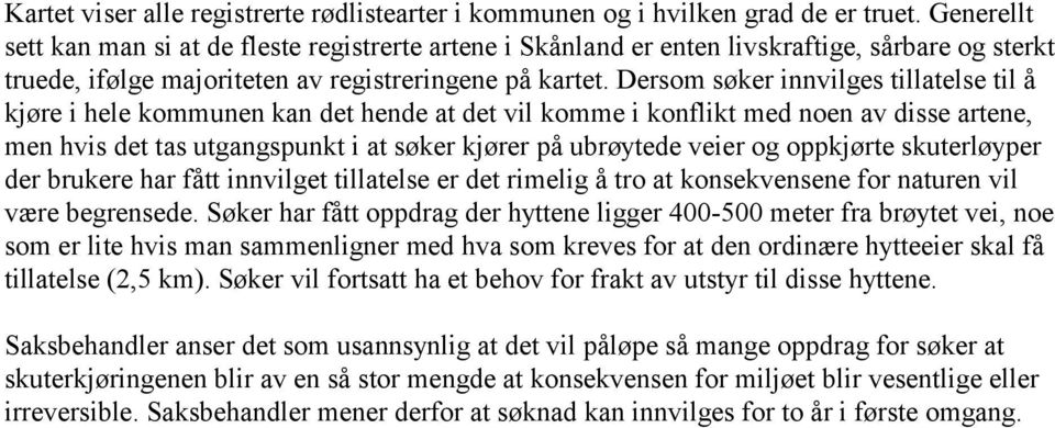 Dersom søker innvilges tillatelse til å kjøre i hele kommunen kan det hende at det vil komme i konflikt med noen av disse artene, men hvis det tas utgangspunkt i at søker kjører på ubrøytede veier og