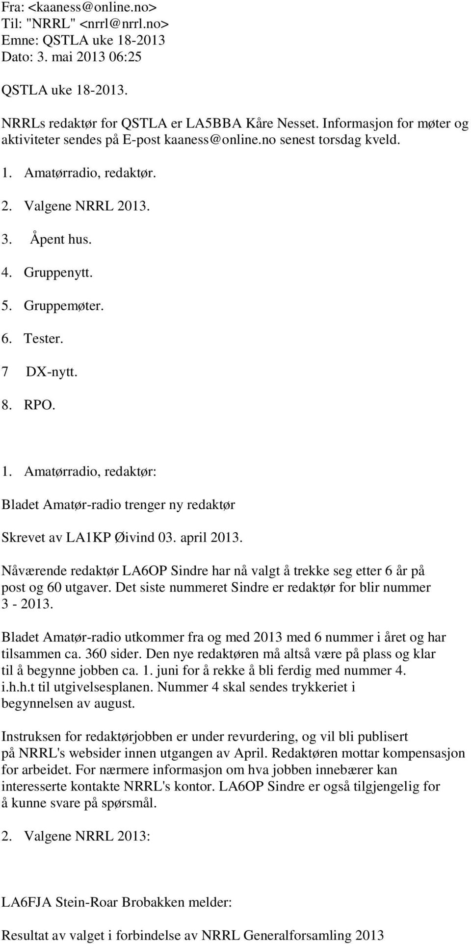 7 DX-nytt. 8. RPO. 1. Amatørradio, redaktør: Bladet Amatør-radio trenger ny redaktør Skrevet av LA1KP Øivind 03. april 2013.