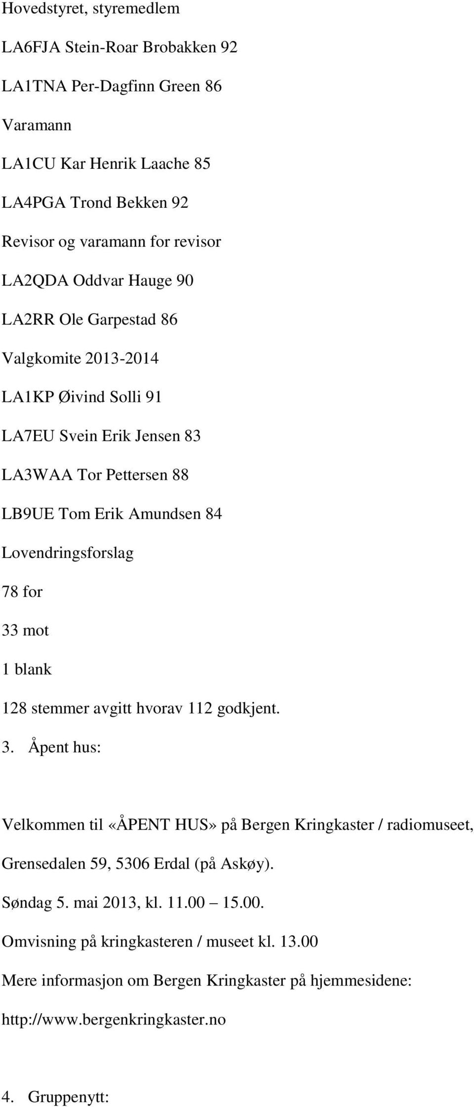 Lovendringsforslag 78 for 33 mot 1 blank 128 stemmer avgitt hvorav 112 godkjent. 3. Åpent hus: Velkommen til «ÅPENT HUS» på Bergen Kringkaster / radiomuseet, Grensedalen 59, 5306 Erdal (på Askøy).